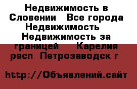 Недвижимость в Словении - Все города Недвижимость » Недвижимость за границей   . Карелия респ.,Петрозаводск г.